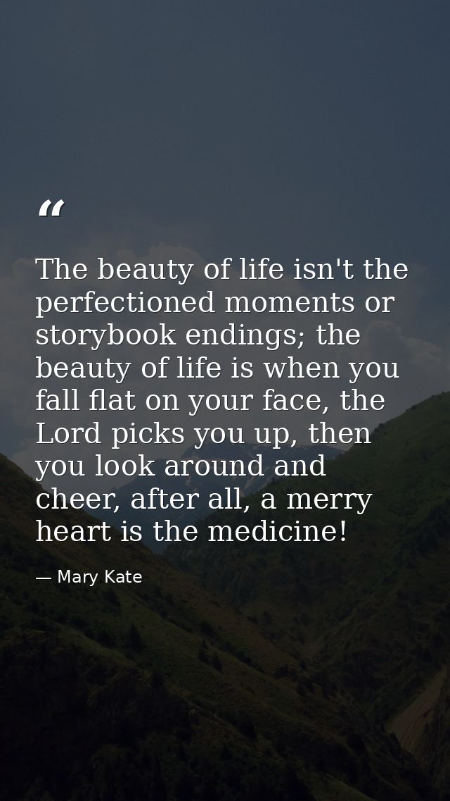 The beauty of life isn't the perfectioned moments or storybook endings; the beauty of life is when you fall flat on your — Mary Kate