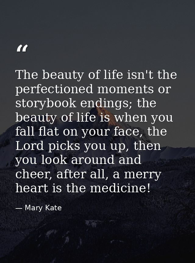 The beauty of life isn't the perfectioned moments or storybook endings; the beauty of life is when you fall flat on your — Mary Kate