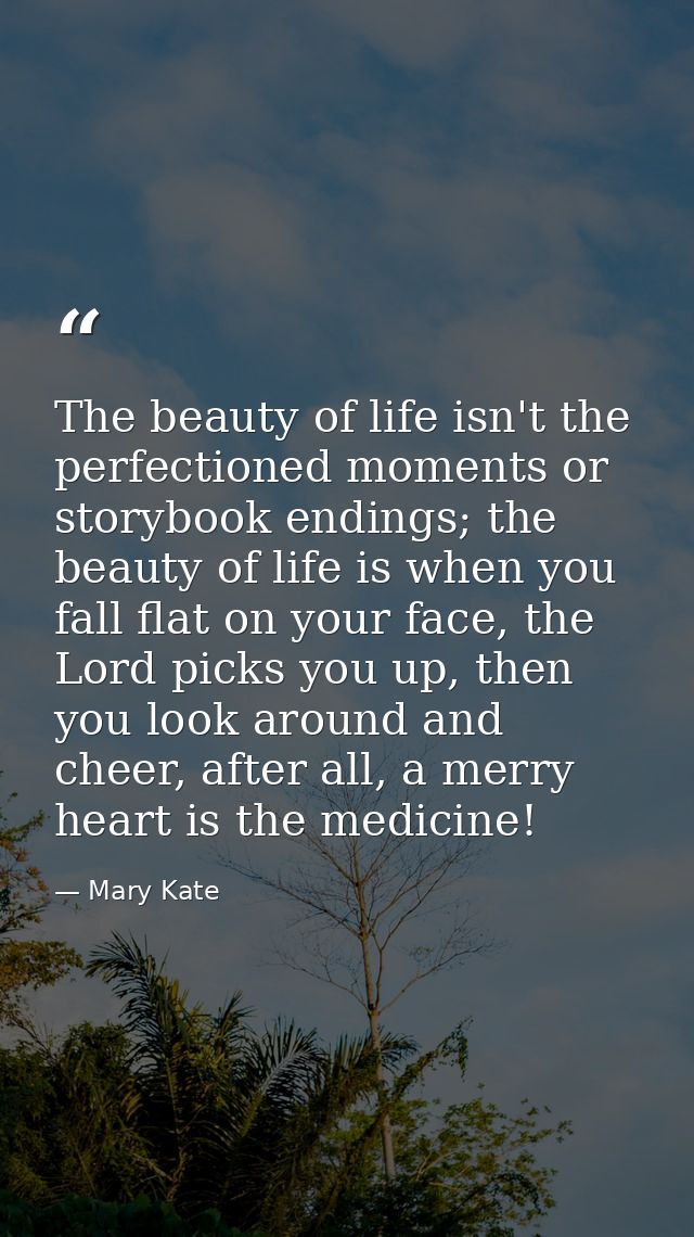 The beauty of life isn't the perfectioned moments or storybook endings; the beauty of life is when you fall flat on your — Mary Kate
