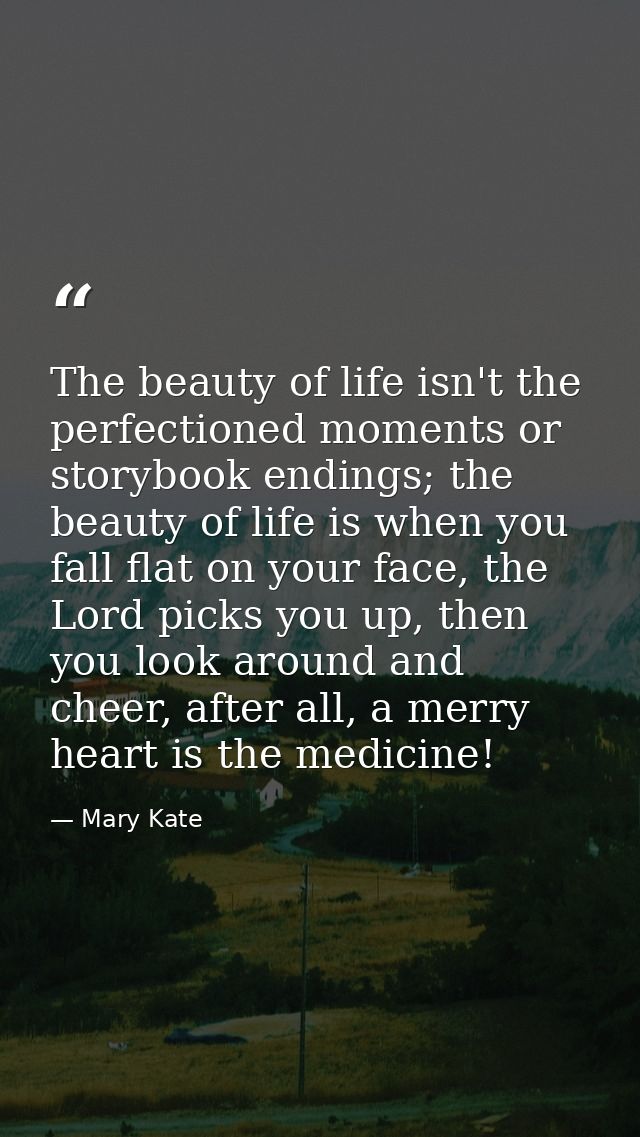 The beauty of life isn't the perfectioned moments or storybook endings; the beauty of life is when you fall flat on your — Mary Kate