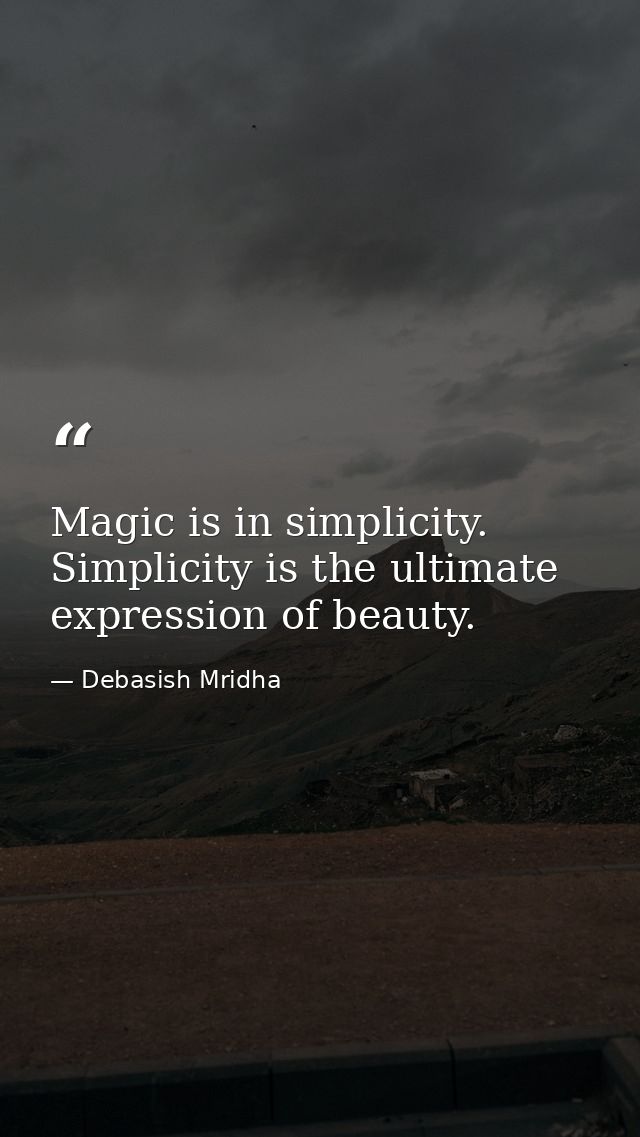 Magic is in simplicity. Simplicity is the ultimate expression of beauty. — Debasish Mridha