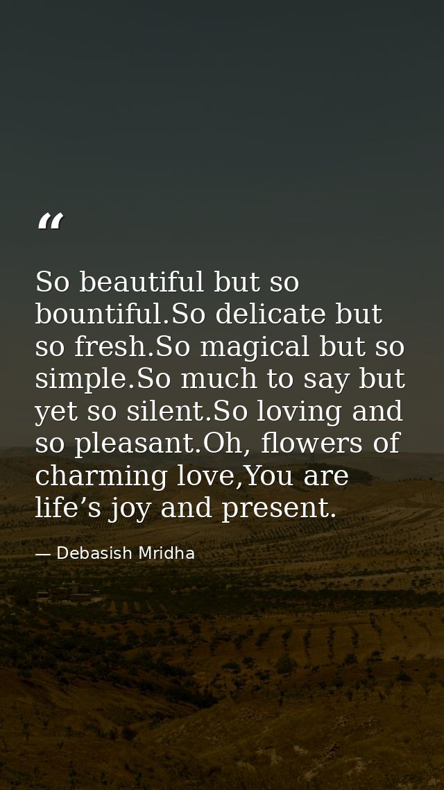 So beautiful but so bountiful.So delicate but so fresh.So magical but so simple.So much to say but yet so silent.So lovi — Debasish Mridha