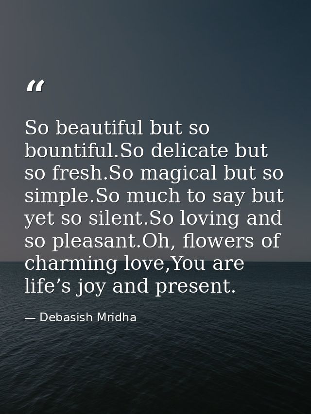 So beautiful but so bountiful.So delicate but so fresh.So magical but so simple.So much to say but yet so silent.So lovi — Debasish Mridha