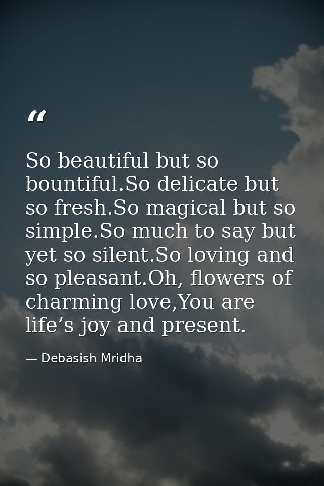 So beautiful but so bountiful.So delicate but so fresh.So magical but so simple.So much to say but yet so silent.So lovi — Debasish Mridha