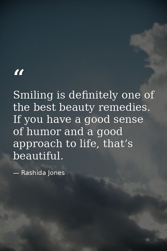 Smiling is definitely one of the best beauty remedies. If you have a good sense of humor and a good approach to life, th — Rashida Jones