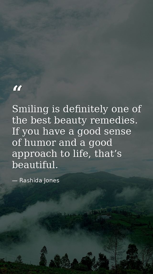 Smiling is definitely one of the best beauty remedies. If you have a good sense of humor and a good approach to life, th — Rashida Jones