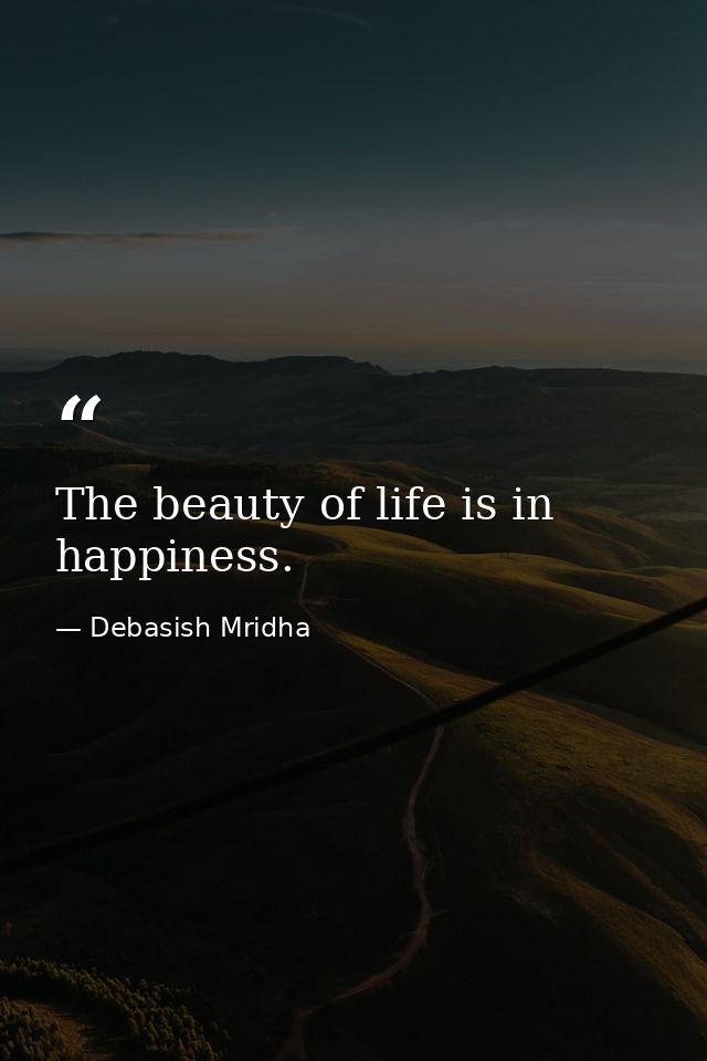 The beauty of life is in happiness. — Debasish Mridha