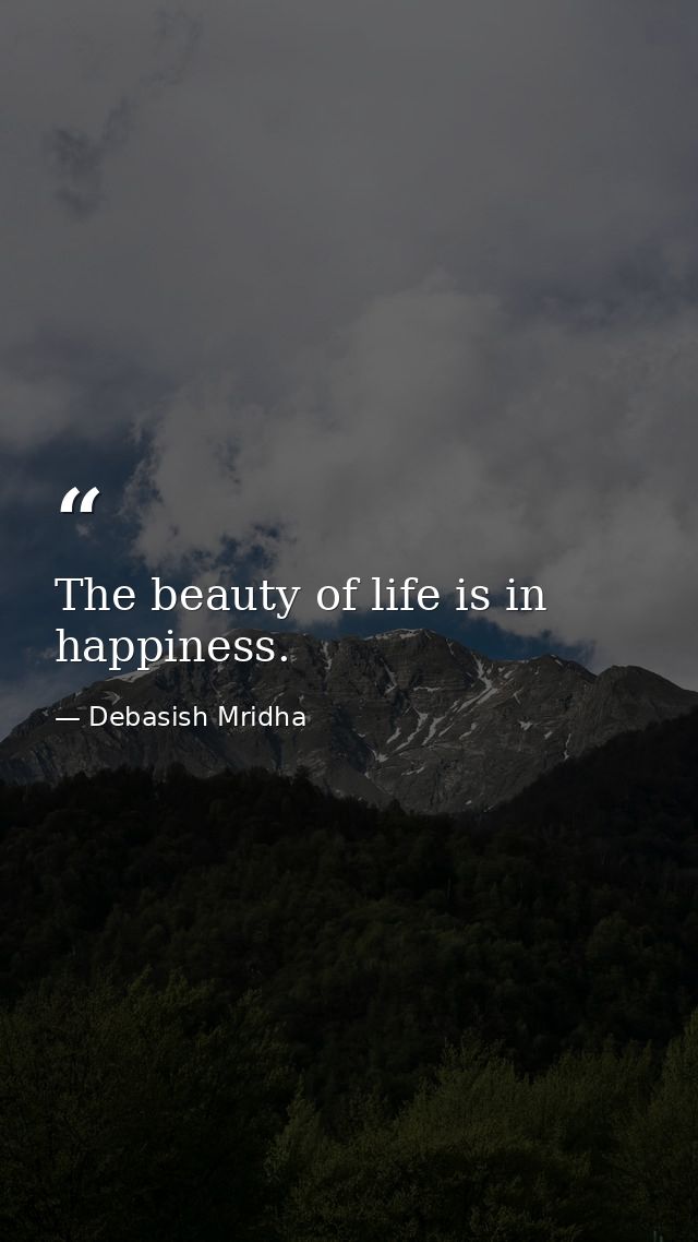 The beauty of life is in happiness. — Debasish Mridha