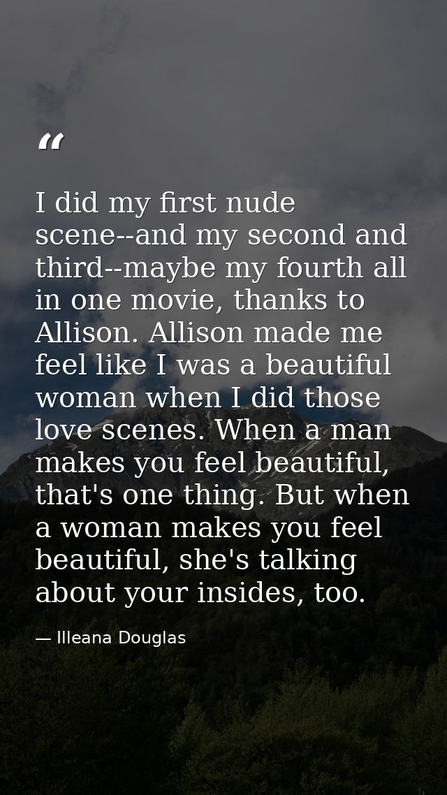 I did my first nude scene--and my second and third--maybe my fourth all in one movie, thanks to Allison. Allison made me — Illeana Douglas