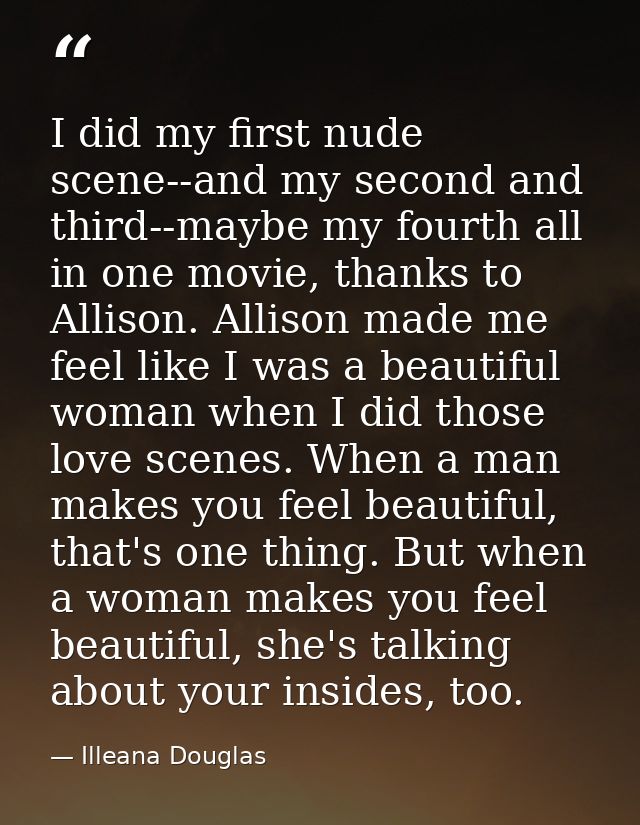 I did my first nude scene--and my second and third--maybe my fourth all in one movie, thanks to Allison. Allison made me — Illeana Douglas