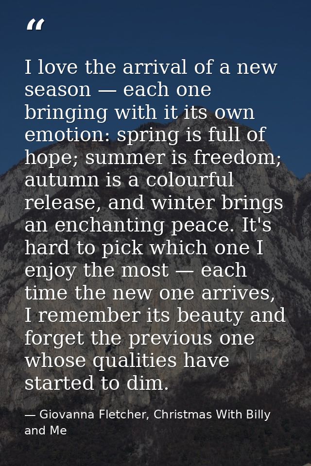 I love the arrival of a new season — each one bringing with it its own emotion: spring is full of hope; summer is freedo — Giovanna Fletcher, Christmas With Billy and Me
