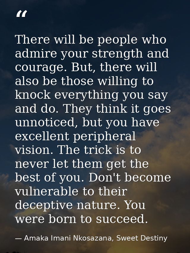 There will be people who admire your strength and courage. But, there will also be those willing to knock everything you — Amaka Imani Nkosazana, Sweet Destiny
