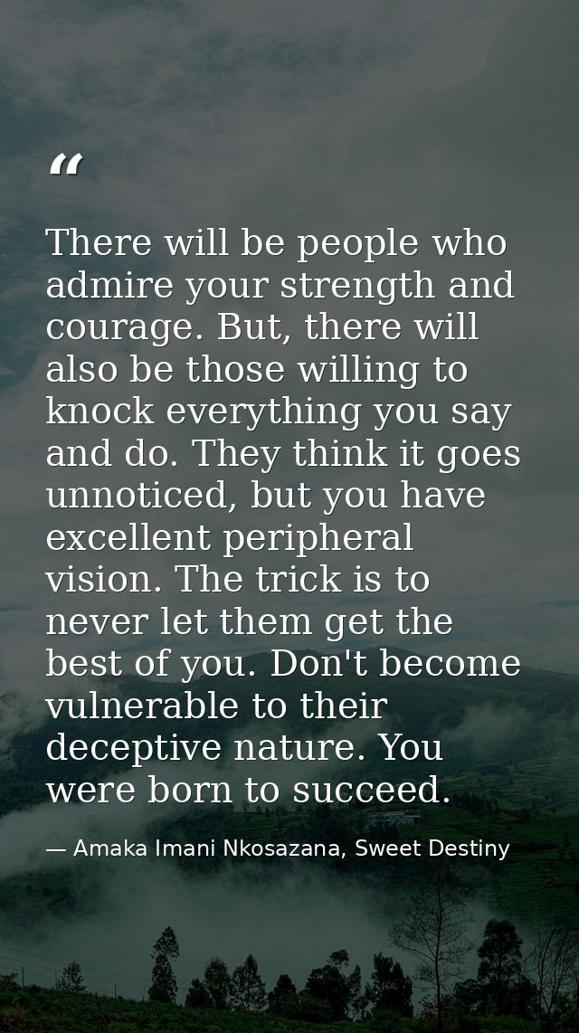 There will be people who admire your strength and courage. But, there will also be those willing to knock everything you — Amaka Imani Nkosazana, Sweet Destiny