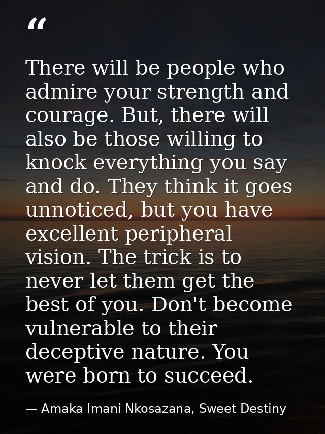 There will be people who admire your strength and courage. But, there will also be those willing to knock everything you — Amaka Imani Nkosazana, Sweet Destiny