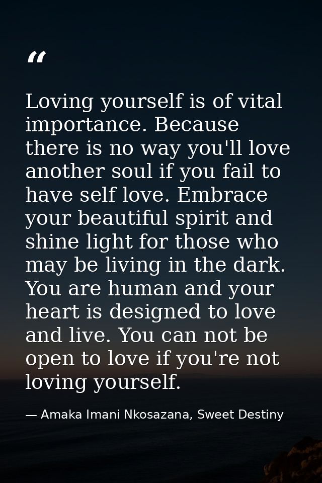 Loving yourself is of vital importance. Because there is no way you'll love another soul if you fail to have self love.  — Amaka Imani Nkosazana, Sweet Destiny