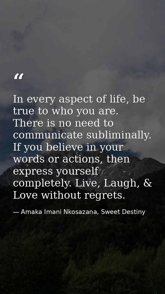 In every aspect of life, be true to who you are. There is no need to communicate subliminally. If you believe in your wo — Amaka Imani Nkosazana, Sweet Destiny