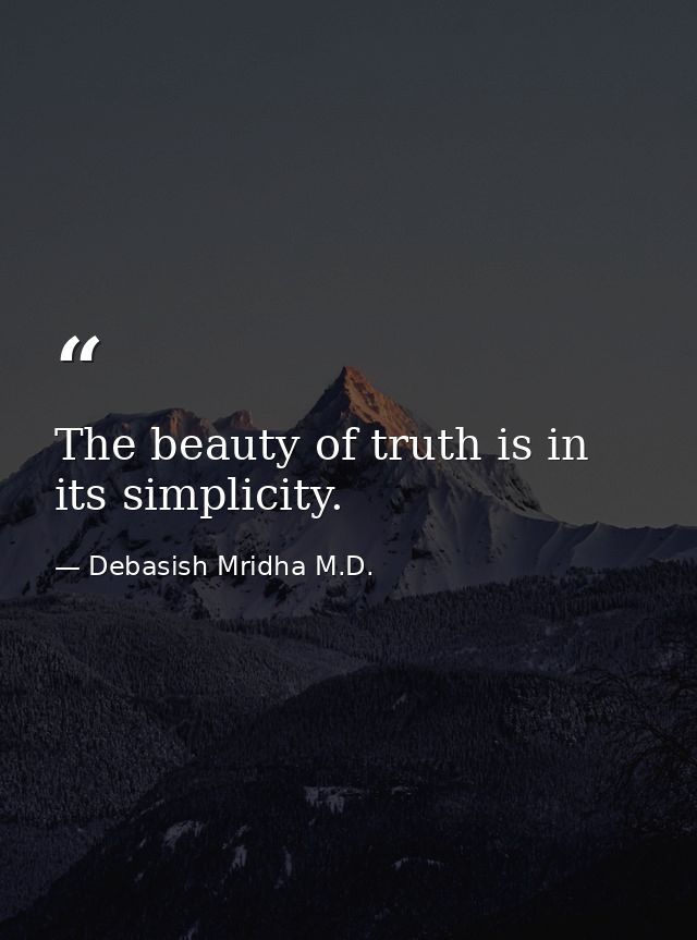 The beauty of truth is in its simplicity. — Debasish Mridha M.D.