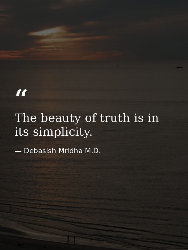 The beauty of truth is in its simplicity. — Debasish Mridha M.D.