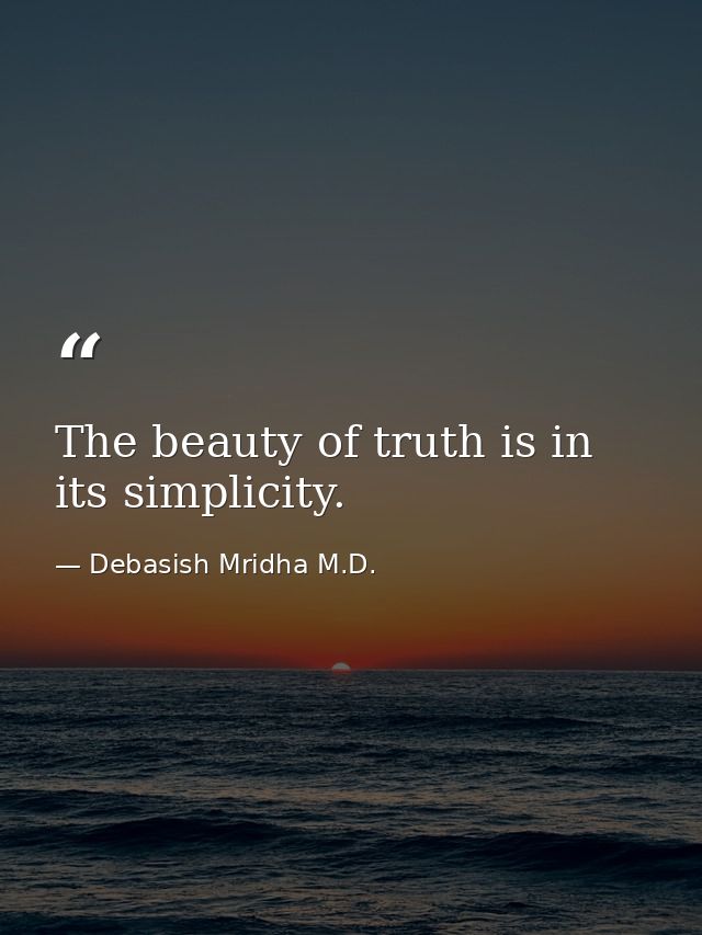 The beauty of truth is in its simplicity. — Debasish Mridha M.D.