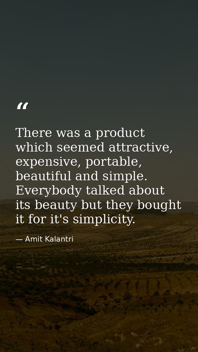 There was a product which seemed attractive, expensive, portable, beautiful and simple. Everybody talked about its beaut — Amit Kalantri