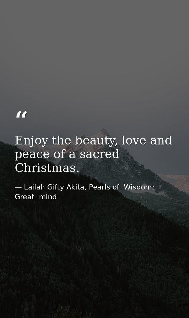 Enjoy the beauty, love and peace of a sacred Christmas. — Lailah Gifty Akita, Pearls of  Wisdom: Great  mind