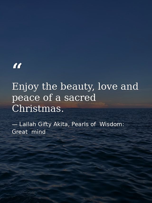 Enjoy the beauty, love and peace of a sacred Christmas. — Lailah Gifty Akita, Pearls of  Wisdom: Great  mind