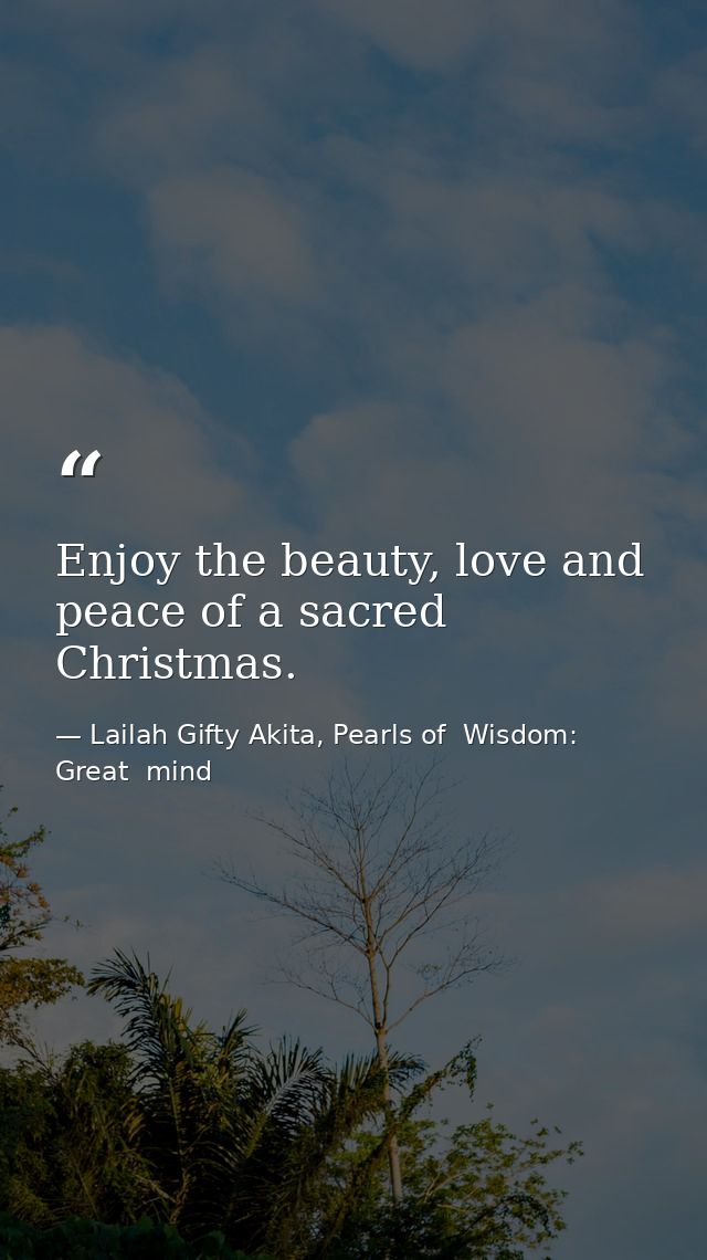 Enjoy the beauty, love and peace of a sacred Christmas. — Lailah Gifty Akita, Pearls of  Wisdom: Great  mind