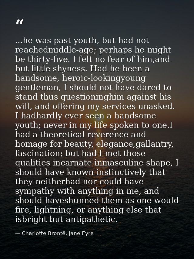 ...he was past youth, but had not reachedmiddle-age; perhaps he might be thirty-five. I felt no fear of him,and but litt — Charlotte Brontë, Jane Eyre