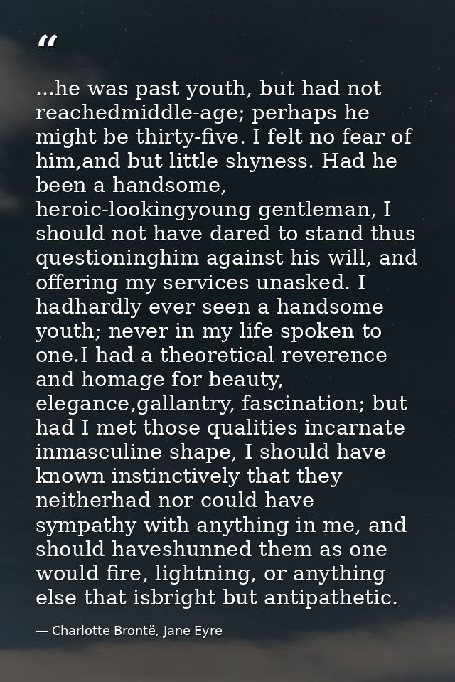 ...he was past youth, but had not reachedmiddle-age; perhaps he might be thirty-five. I felt no fear of him,and but litt — Charlotte Brontë, Jane Eyre
