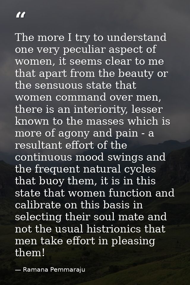The more I try to understand one very peculiar aspect of women, it seems clear to me that apart from the beauty or the s — Ramana Pemmaraju
