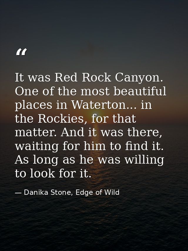 It was Red Rock Canyon. One of the most beautiful places in Waterton... in the Rockies, for that matter. And it was ther — Danika Stone, Edge of Wild