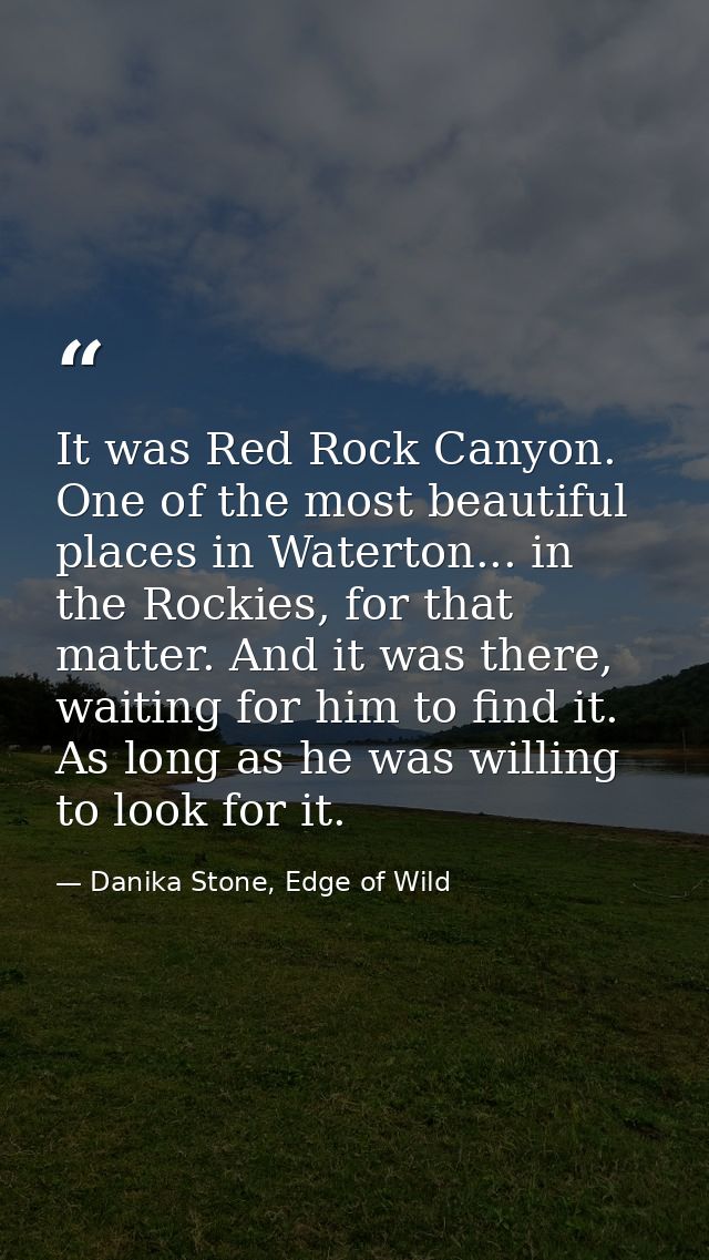 It was Red Rock Canyon. One of the most beautiful places in Waterton... in the Rockies, for that matter. And it was ther — Danika Stone, Edge of Wild