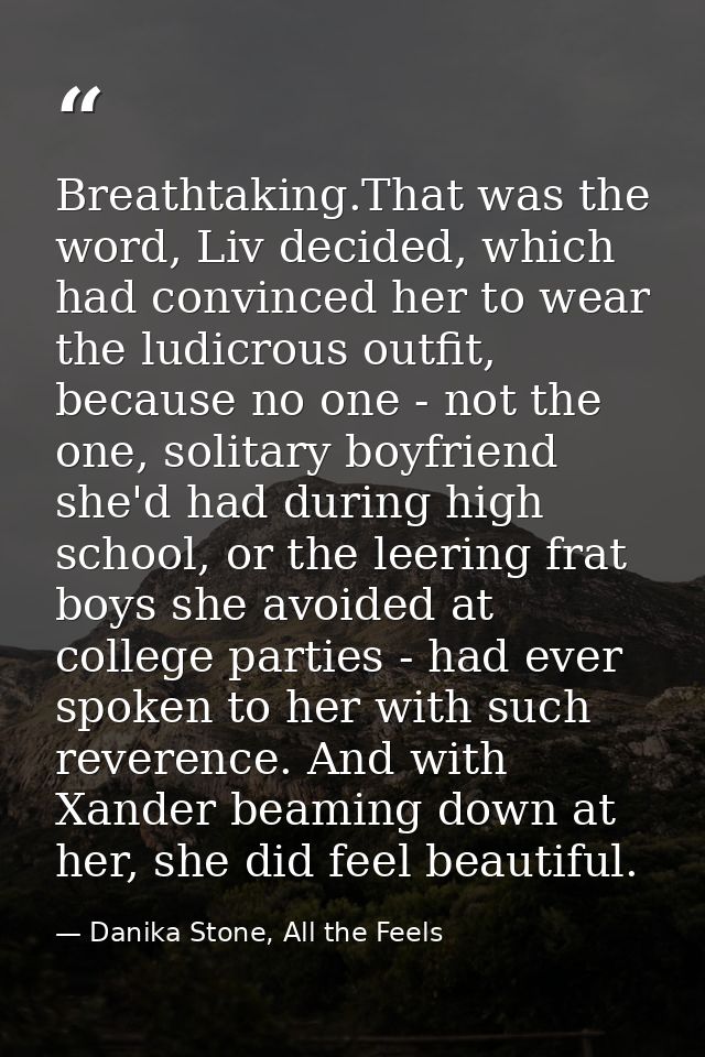 Breathtaking.That was the word, Liv decided, which had convinced her to wear the ludicrous outfit, because no one - not  — Danika Stone, All the Feels
