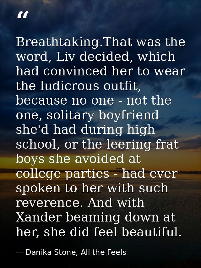 Breathtaking.That was the word, Liv decided, which had convinced her to wear the ludicrous outfit, because no one - not  — Danika Stone, All the Feels