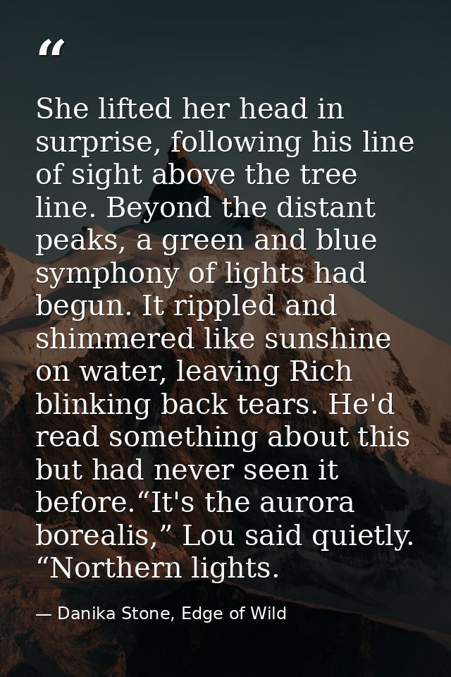 She lifted her head in surprise, following his line of sight above the tree line. Beyond the distant peaks, a green and  — Danika Stone, Edge of Wild