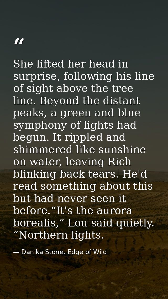 She lifted her head in surprise, following his line of sight above the tree line. Beyond the distant peaks, a green and  — Danika Stone, Edge of Wild