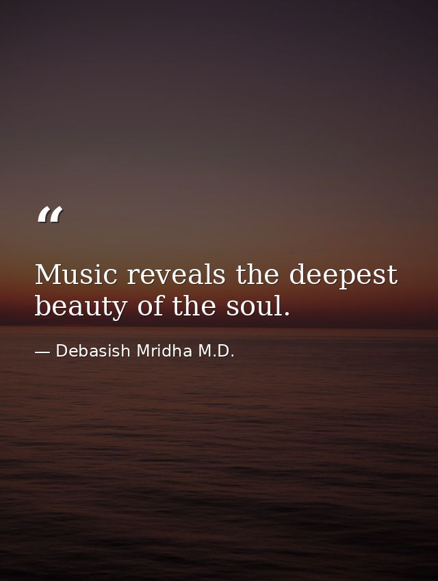 Music reveals the deepest beauty of the soul. — Debasish Mridha M.D.