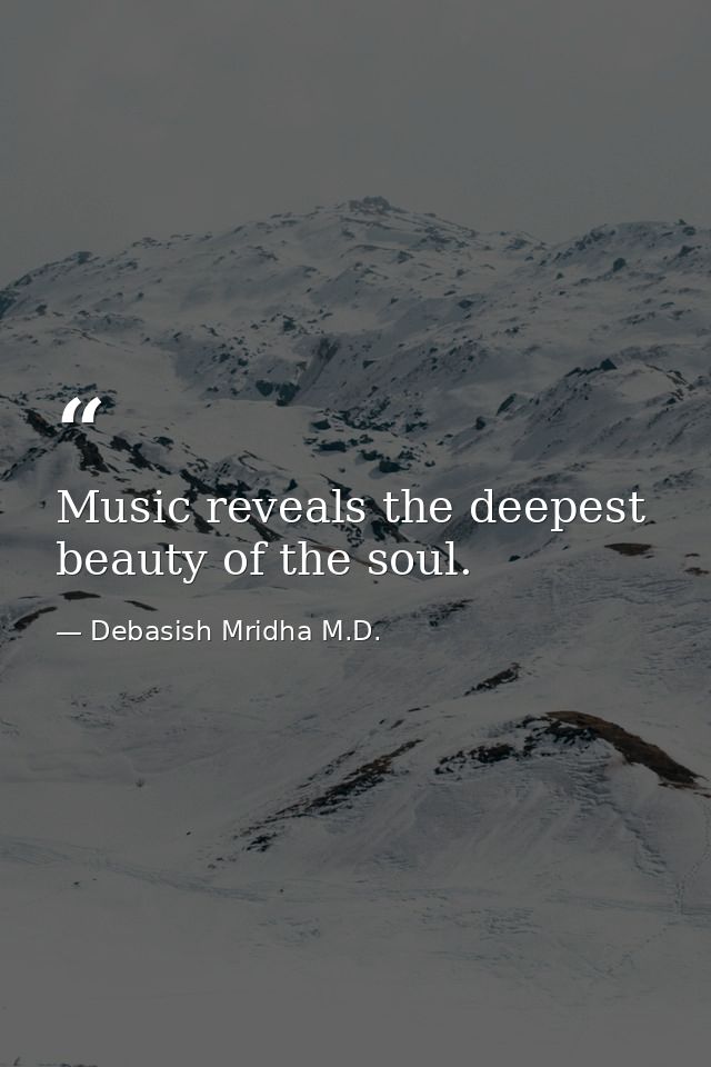 Music reveals the deepest beauty of the soul. — Debasish Mridha M.D.