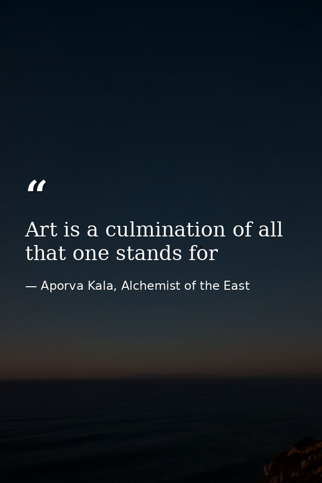 Art is a culmination of all that one stands for — Aporva Kala, Alchemist of the East