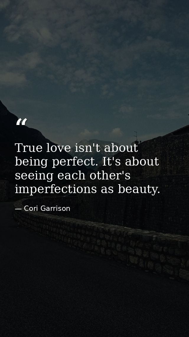 True love isn't about being perfect. It's about seeing each other's imperfections as beauty. — Cori Garrison