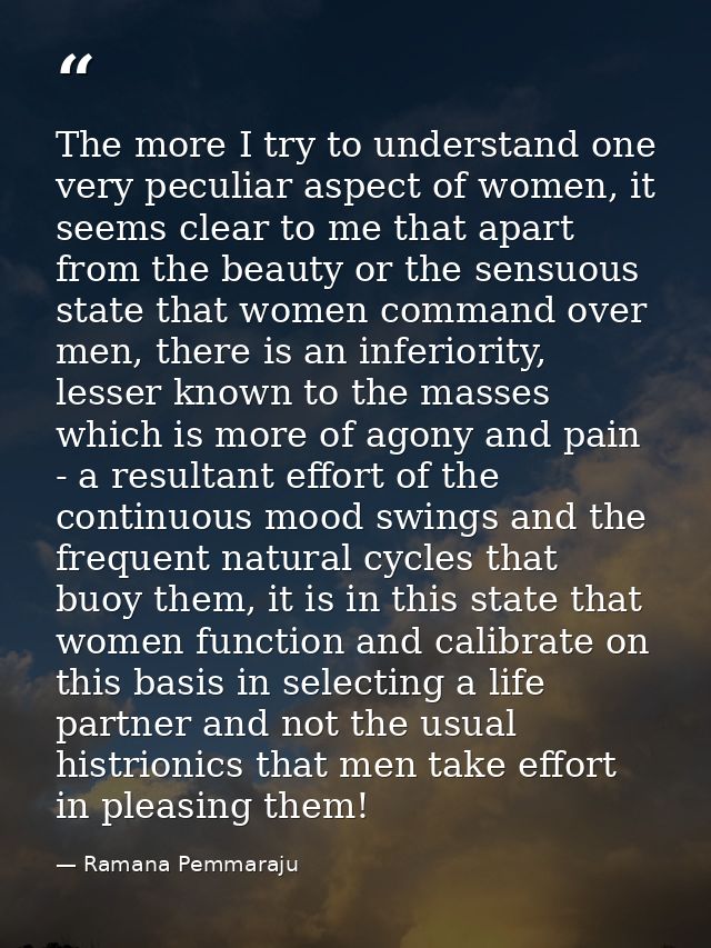 The more I try to understand one very peculiar aspect of women, it seems clear to me that apart from the beauty or the s — Ramana Pemmaraju