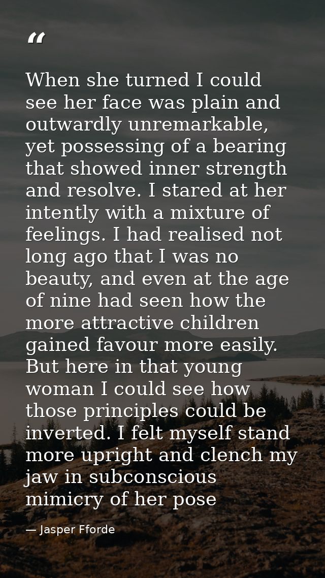 When she turned I could see her face was plain and outwardly unremarkable, yet possessing of a bearing that showed inner — Jasper Fforde
