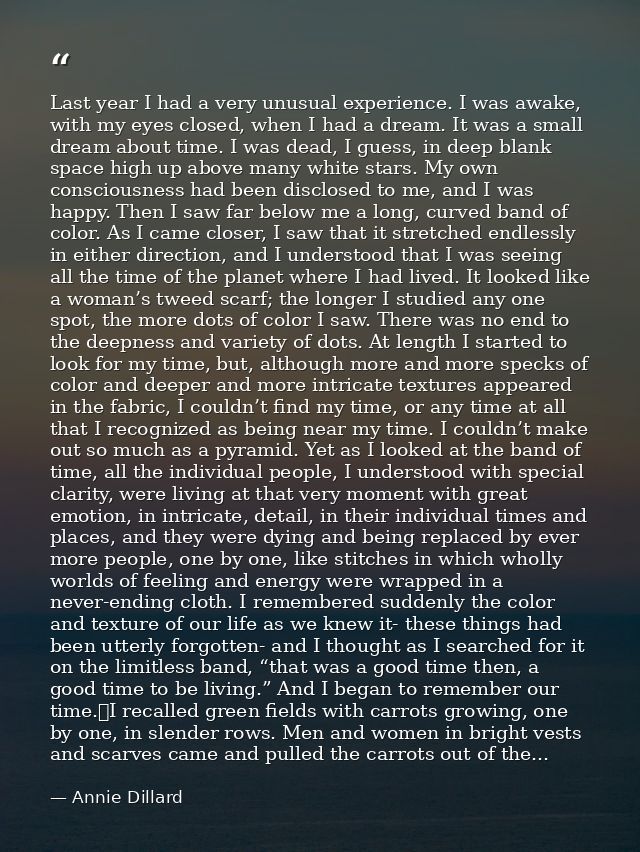 Last year I had a very unusual experience. I was awake, with my eyes closed, when I had a dream. It was a small dream ab — Annie Dillard