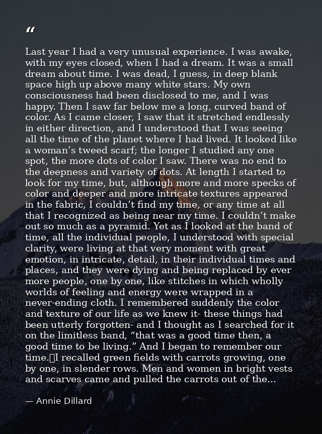 Last year I had a very unusual experience. I was awake, with my eyes closed, when I had a dream. It was a small dream ab — Annie Dillard