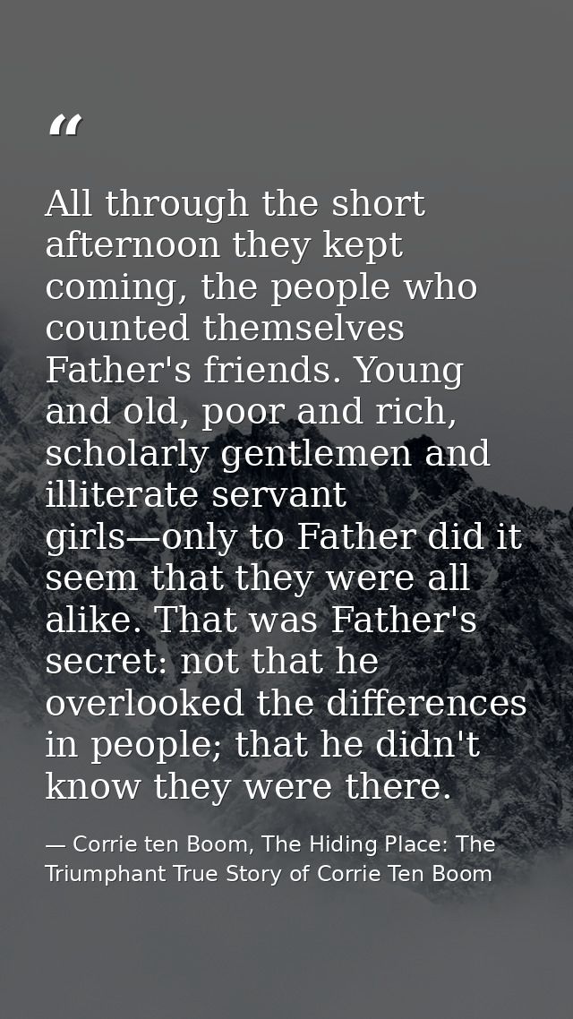 All through the short afternoon they kept coming, the people who counted themselves Father's friends. Young and old, poo — Corrie ten Boom, The Hiding Place: The Triumphant True Story of Corrie Ten Boom