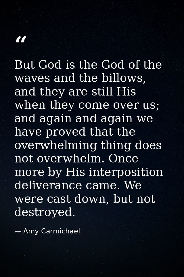 But God is the God of the waves and the billows, and they are still His when they come over us; and again and again we h — Amy Carmichael