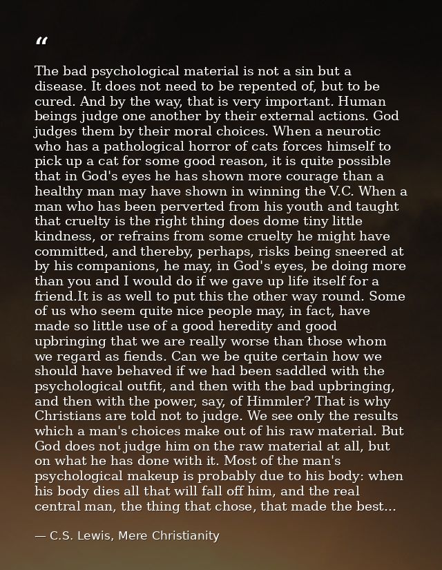 The bad psychological material is not a sin but a disease. It does not need to be repented of, but to be cured. And by t — C.S. Lewis, Mere Christianity
