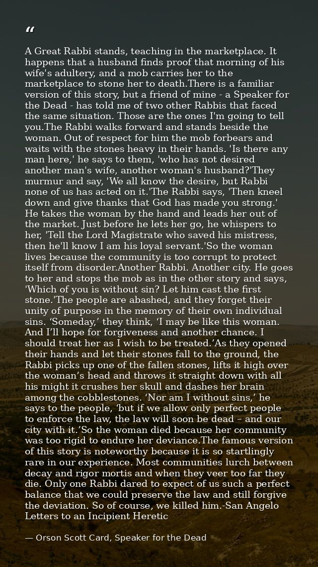 A Great Rabbi stands, teaching in the marketplace. It happens that a husband finds proof that morning of his wife's adul — Orson Scott Card, Speaker for the Dead