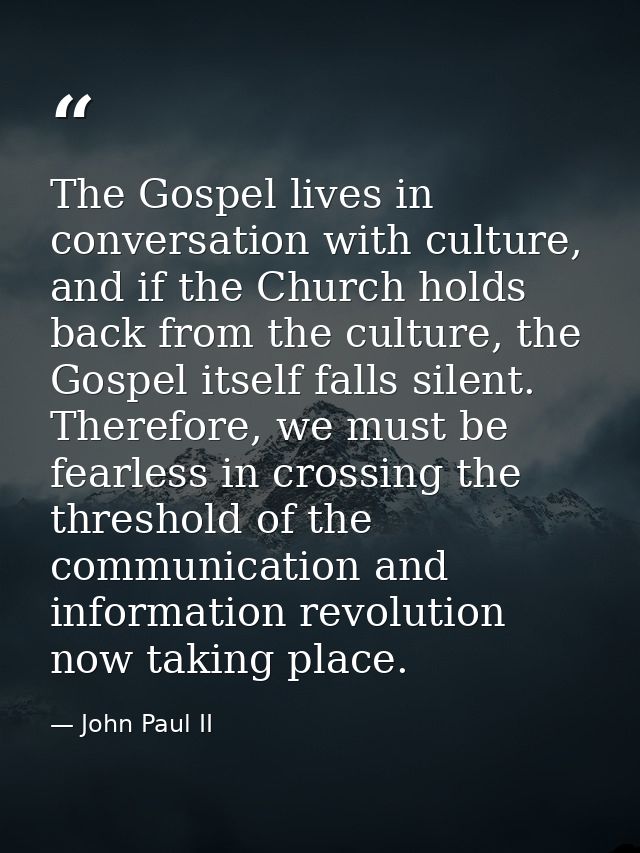 The Gospel lives in conversation with culture, and if the Church holds back from the culture, the Gospel itself falls si — John Paul II