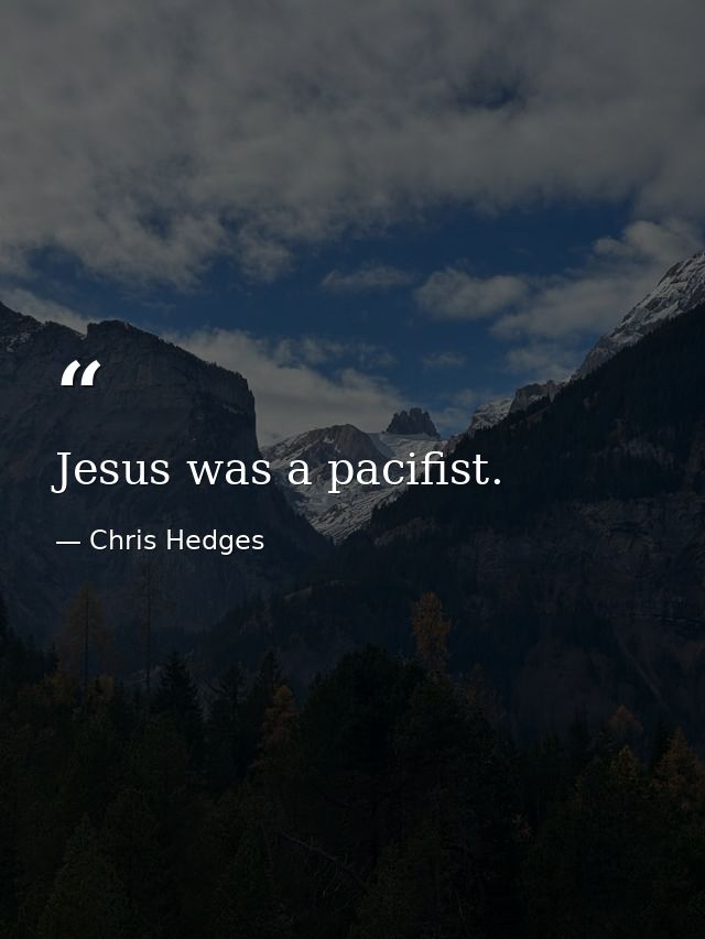 Jesus was a pacifist. — Chris Hedges